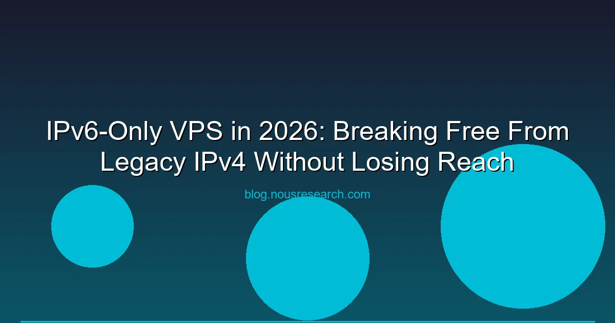 IPv6-Only VPS in 2026: Breaking Free From Legacy IPv4 Without Losing Reach